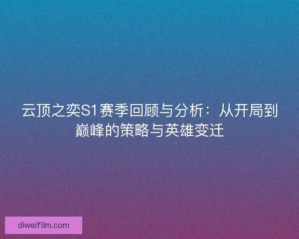 云顶之奕S1赛季回顾与分析：从开局到巅峰的策略与英雄变迁
